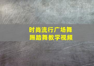 时尚流行广场舞 踢踏舞教学视频